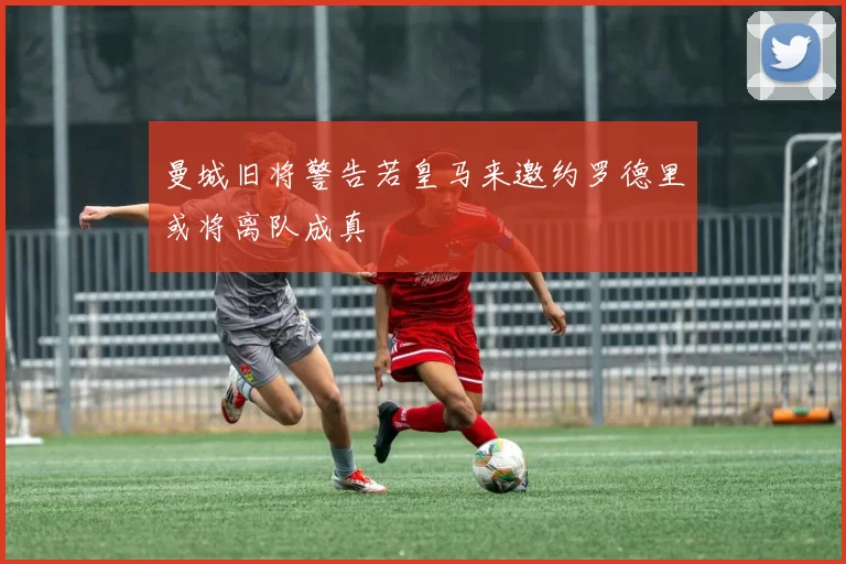 曼城旧将警告若皇马来邀约罗德里或将离队成真